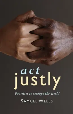 Actuar con justicia: Prácticas para reformar el mundo - Act Justly: Practices to Reshape the World