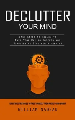 Desordena Tu Mente: Estrategias Eficaces Para Liberarse De La Ansiedad Y La Preocupación (Pasos Fáciles A Seguir Para Allanar Su Camino Al Éxito Y Sim - Declutter Your Mind: Effective Strategies to Free Yourself From Anxiety and Worry (Easy Steps to Follow to Pave Your Way to Success and Sim