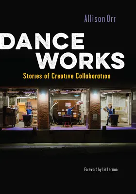 La danza funciona: Historias de colaboración creativa - Dance Works: Stories of Creative Collaboration