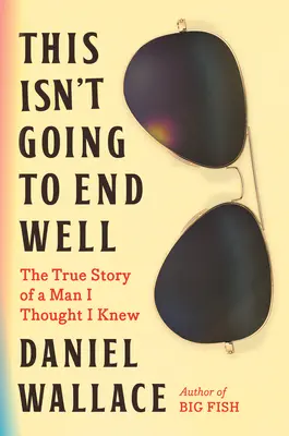 Esto no va a acabar bien: La verdadera historia de un hombre al que creía conocer - This Isn't Going to End Well: The True Story of a Man I Thought I Knew