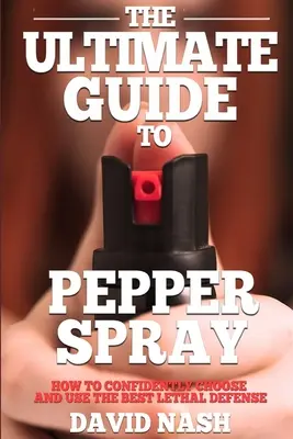 La Guía Definitiva del Spray de Pimienta: Cómo elegir y usar con confianza la mejor defensa menos letal - The Ultimate Guide to Pepper Spray: How to Confidently Choose and Use the Best Less Lethal Defense