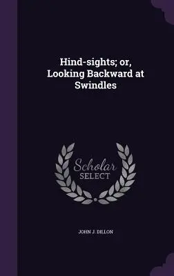 Hind-sights; or, Looking Backward at Swindles (Visión retrospectiva de las estafas) - Hind-sights; or, Looking Backward at Swindles