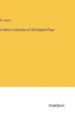 Colección selecta de obras inglesas antiguas - A Select Collection of Old English Plays