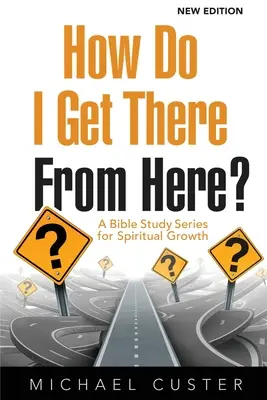 ¿Cómo llegar desde aquí? Una serie de estudios bíblicos para el crecimiento espiritual - How Do I Get There From Here?: A Bible Study Series for Spiritual Growth