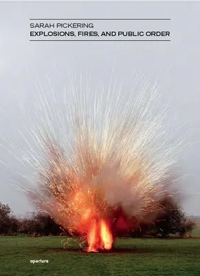 Sarah Pickering Explosiones, incendios y orden público - Sarah Pickering: Explosions, Fires, and Public Order