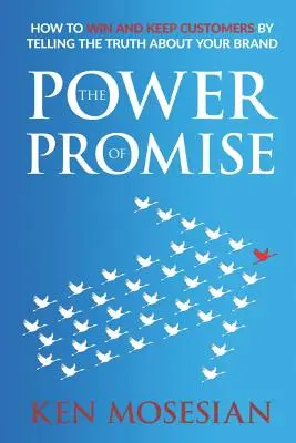 El poder de la promesa: cómo ganar y fidelizar clientes diciendo la verdad sobre su marca - The Power of Promise: How to Win and Keep Customers by Telling the Truth about Your Brand