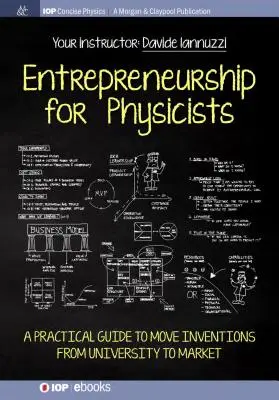 Entrepreneurship for Physicists: Guía práctica para llevar los inventos de la universidad al mercado - Entrepreneurship for Physicists: A Practical Guide to Move Inventions from University to Market