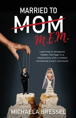 Casado con mamá: Aprendiendo a Reconocer las Banderas Rojas Ocultas en una Relación con una Madre-Encubierta Narcisista Encubierta - Married to Mom: Learning to Recognize Hidden Red Flags in a Relationship with a Mother-Enmeshed Covert Narcissist