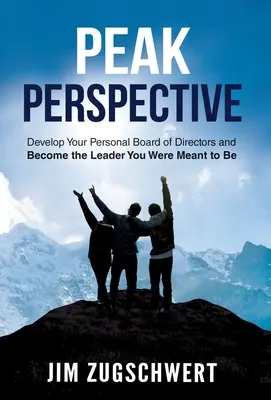 Peak Perspective: Desarrolle su junta directiva personal y conviértase en el líder que está destinado a ser - Peak Perspective: Develop Your Personal Board of Directors and Become the Leader You Were Meant to Be