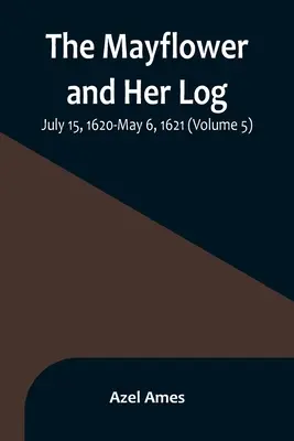 El Mayflower y su cuaderno de bitácora; 15 de julio de 1620-6 de mayo de 1621 (Volumen 5) - The Mayflower and Her Log; July 15, 1620-May 6, 1621 (Volume 5)