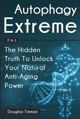 Autofagia Extrema 2 en 1: La Verdad Oculta Para Desbloquear Su Poder Antienvejecimiento Natural - Autophagy Extreme 2 In 1: The Hidden Truth To Unlock Your Natural Anti-Aging Power