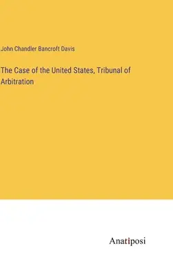 El caso de Estados Unidos, Tribunal de Arbitraje - The Case of the United States, Tribunal of Arbitration