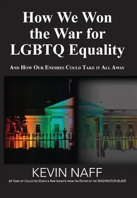 Cómo ganamos la guerra por la igualdad LGBTQ: Y cómo nuestros enemigos podrían arrebatárnoslo todo - How We Won the War for LGBTQ Equality: And How Our Enemies Could Take It All Away