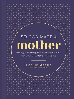 Así hizo Dios una madre: Tierna, Orgullosa, Fuerte, Fiel, Conocida, Hermosa, Digna e Inolvidable... Como Tú - So God Made a Mother: Tender, Proud, Strong, Faithful, Known, Beautiful, Worthy, and Unforgettable--Just Like You