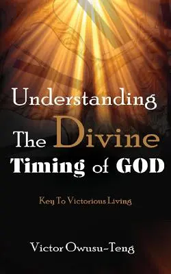 Comprendiendo el Tiempo Divino de Dios: Clave Para Una Vida Victoriosa - Understanding The Divine Timing Of God: Key to Victorious Living