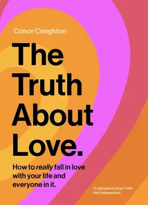 La verdad sobre el amor: cómo enamorarte de verdad de tu vida y de todos los que la componen - The Truth about Love: How to Really Fall in Love with Your Life and Everyone in It