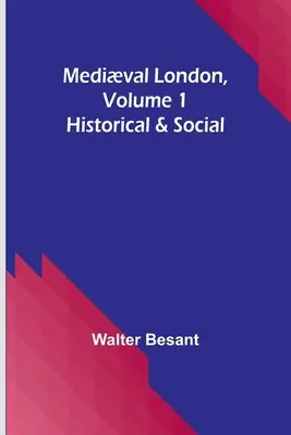 Londres medieval, volumen 1: histórico y social - Medival London, Volume 1: Historical & Social