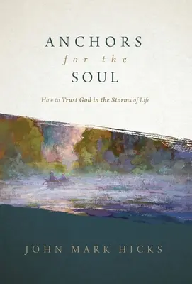 Anclas para el alma: cómo confiar en Dios en las tormentas de la vida - Anchors for the Soul: How to Trust God in the Storms of Life