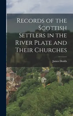 Registros de los colonos escoceses en el Río de la Plata y sus iglesias - Records of the Scottish Settlers in the River Plate and Their Churches