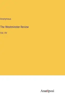 The Westminster Review: Vol. XV