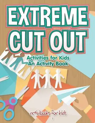 Actividades Recortables Extremas para Niños, un Libro de Actividades - Extreme Cut out Activities for Kids, an Activity Book