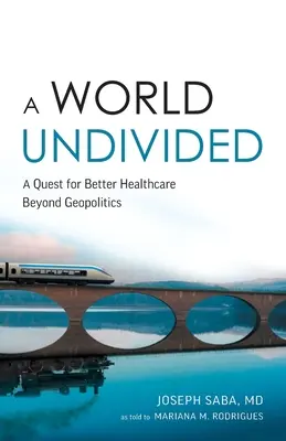 Un mundo sin fronteras: La búsqueda de una sanidad mejor más allá de la geopolítica - A World Undivided: A Quest for Better Healthcare Beyond Geopolitics