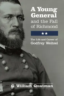 Un joven general y la caída de Richmond: La vida y la carrera de Godfrey Weitzel - A Young General and the Fall of Richmond: The Life and Career of Godfrey Weitzel