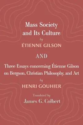 La sociedad de masas y su cultura, y tres ensayos a propósito de Etienne Gilson sobre Bergson, la filosofía cristiana y el arte - Mass Society and Its Culture, and Three Essays Concerning Etienne Gilson on Bergson, Christian Philosophy, and Art