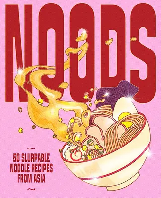 Noods: 80 recetas asiáticas de fideos para sorber - Noods: 80 Slurpable Noodle Recipes from Asia