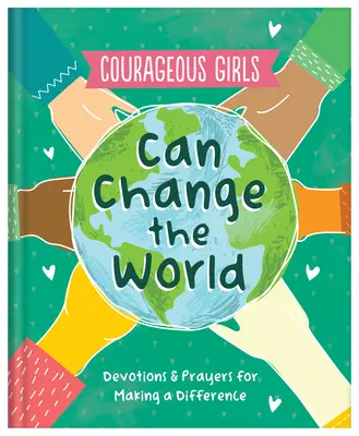 Las chicas valientes pueden cambiar el mundo: Devociones y oraciones para marcar la diferencia - Courageous Girls Can Change the World: Devotions and Prayers for Making a Difference