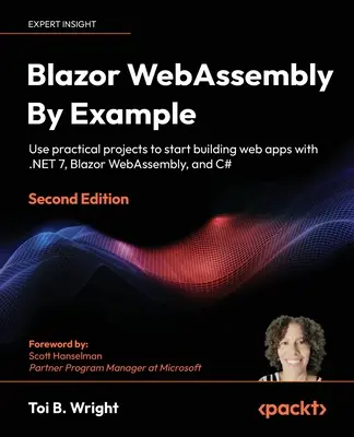 Blazor WebAssembly By Example - Segunda edición: Utilice proyectos prácticos para empezar a crear aplicaciones web con .NET 7, Blazor WebAssembly y C#. - Blazor WebAssembly By Example - Second Edition: Use practical projects to start building web apps with .NET 7, Blazor WebAssembly, and C#