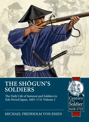 Los soldados del Shogun: Volumen 2 - La vida cotidiana de samuráis y soldados en el Japón del periodo EDO, 1603-1721 - The Shogun's Soldiers: Volume 2 - The Daily Life of Samurai and Soldiers in EDO Period Japan, 1603-1721