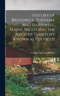 Historia de Brunswick, Topsham y Harpswell, Maine, incluido el antiguo territorio conocido como Pejepscot - History of Brunswick, Topsham, and Harpswell, Maine, Including the Ancient Territory Known as Pejepscot