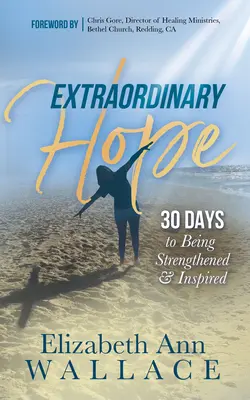 Esperanza extraordinaria: 30 días para sentirse fortalecido e inspirado - Extraordinary Hope: 30 Days to Being Strengthened and Inspired