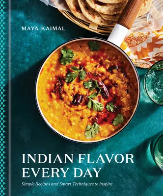 Sabor indio todos los días: Recetas sencillas y técnicas inteligentes para inspirar: Un libro de cocina - Indian Flavor Every Day: Simple Recipes and Smart Techniques to Inspire: A Cookbook