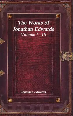 Las obras de Jonathan Edwards: Tomo I - III - The Works of Jonathan Edwards: Volume I - III