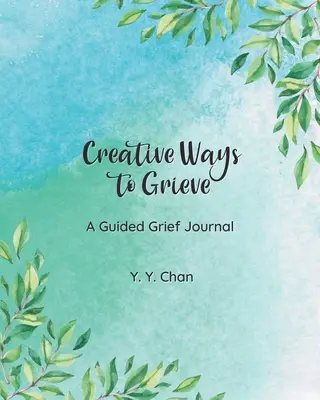 Formas creativas de elaborar el duelo: Un diario de duelo guiado - Creative Ways to Grieve: A Guided Grief Journal