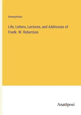 Vida, cartas, conferencias y discursos de Fredk. W. Robertson - Life, Letters, Lectures, and Addresses of Fredk. W. Robertson