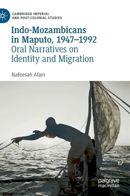 Indomozambiqueños en Maputo, 1947-1992: Narraciones orales sobre identidad y migración - Indo-Mozambicans in Maputo, 1947-1992: Oral Narratives on Identity and Migration