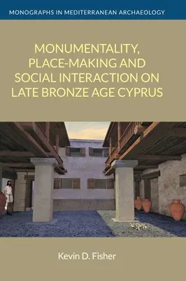 Monumentalidad, creación de lugares e interacción social en la Chipre de finales de la Edad del Bronce - Monumentality, Place-Making and Social Interaction on Late Bronze Age Cyprus