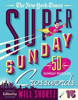 The New York Times Super Sunday Crosswords Volumen 15: 50 crucigramas dominicales - The New York Times Super Sunday Crosswords Volume 15: 50 Sunday Puzzles