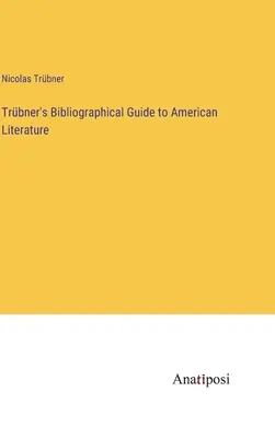 Trbner's Bibliographical Guide to American Literature (Guía bibliográfica Trbner de la literatura estadounidense) - Trbner's Bibliographical Guide to American Literature