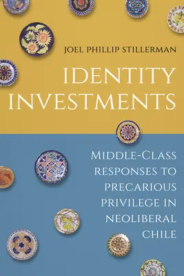 Inversiones en identidad: Respuestas de la clase media al privilegio precario en el Chile neoliberal - Identity Investments: Middle-Class Responses to Precarious Privilege in Neoliberal Chile