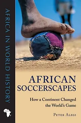 African Soccerscapes: Cómo un continente cambió el fútbol mundial - African Soccerscapes: How a Continent Changed the World's Game