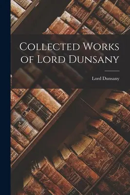 Obras Completas de Lord Dunsany - Collected Works of Lord Dunsany