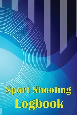 Cuaderno de Tiro Deportivo: Cuaderno de Tiro Para Principiantes y Profesionales Registra Fecha, Hora, Lugar, Arma de Fuego, Tipo de Mira, Munición, Distancia, - Sport Shooting Logbook: Shooting Keeper For Beginners & Professionals Record Date, Time, Location, Firearm, Scope Type, Ammunition, Distance,