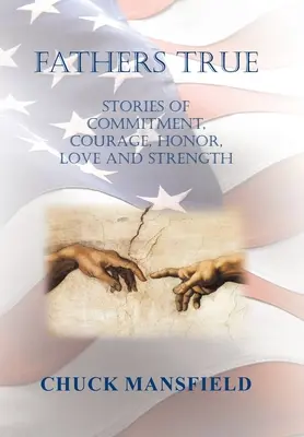 Padres Verdaderos: Historias de Compromiso, Valor, Honor, Amor y Fuerza - Fathers True: Stories of Commitment, Courage, Honor, Love and Strength