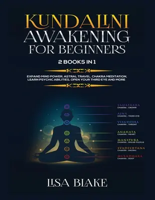 El Despertar de la Kundalini para Principiantes: 2 Libros en 1: Expanda el Poder Mental, Viaje Astral, Meditación de los Chakras, Aprenda Habilidades Psíquicas, Abra su Tercer Ojo y - Kundalini Awakening for Beginners: 2 Books in 1: Expand Mind Power, Astral Travel, Chakra Meditation, Learn Psychic Abilities, Open Your Third Eye and