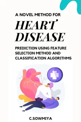 A Novel Method for Heart Disease Prediction Using Feature Selection Method and Classification Algorithms (Un nuevo método de predicción de enfermedades cardíacas mediante algoritmos de selección de características y clasificación) - A Novel Method for Heart Disease Prediction Using Feature Selection Method and Classification Algorithms