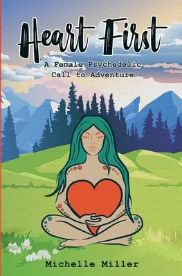 Heart First Book #1: Una llamada psicodélica femenina a la aventura - Heart First Book #1: A Female Psychedelic Call to Adventure